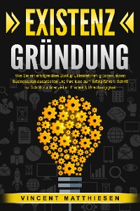 Cover EXISTENZGRÜNDUNG: Wie Sie ein erfolgreiches Startup Unternehmen gründen, einen Businessplan ausarbeiten und Ihre Idee zum Erfolg führen. Schritt für Schritt zur finanziellen Freiheit & Unabhängigkeit