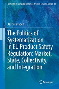 Cover The Politics of Systematization in EU Product Safety Regulation: Market, State, Collectivity, and Integration