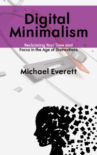 Cover Digital Minimalism - Reclaiming Your Time and Focus in the Age of Distractions