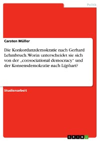 Cover Die Konkordanzdemokratie nach Gerhard Lehmbruch. Worin unterscheidet sie sich von der „consociational democracy“ und der Konsensdemokratie nach Lijphart?