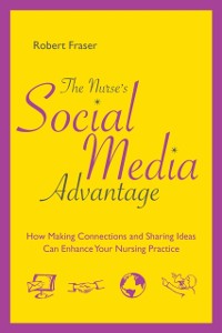 Cover Nurse's Social Media Advantage: How Making Connections and Sharing Ideas Can Enhance Your Nursing Practice