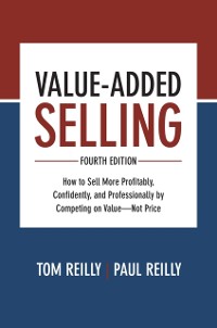Cover Value-Added Selling, Fourth Edition: How to Sell More Profitably, Confidently, and Professionally by Competing on Value-Not Price
