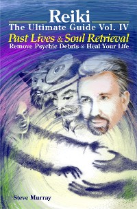 Cover Reiki The Ultimate Guide Vol. 4 Past Lives & Soul Retrieval Remove Psychic Debris & Heal Your Life