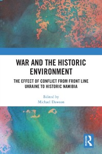 Cover War and the Historic Environment : The Effect of Conflict from Front Line Ukraine to Historic Namibia