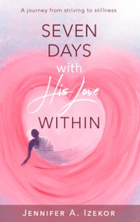 Cover Seven Days With His Love Within : A Journey from Striving to Stillness