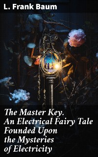 Cover The Master Key. An Electrical Fairy Tale Founded Upon the Mysteries of Electricity