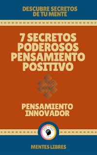 Cover 7 Secretos Poderosos Pensamiento Positivo - Pensamiento Innovador