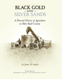 Cover Black Gold and Silver Sands: : A Pictorial History of Agriculture in Palm Beach County.