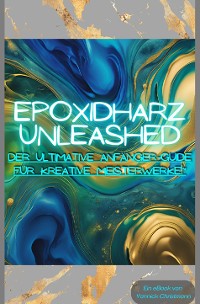 Cover Epoxidharz Unleashed: Der Ultimative Anfänger-Guide für Kreative Meisterwerke!