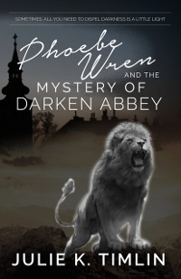 Cover Phoebe Wren & The Mystery of Darken Abbey : Sometimes all that you need to dispel darkness is a little light