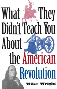 Cover What They Didn't Teach You About the American Revolution