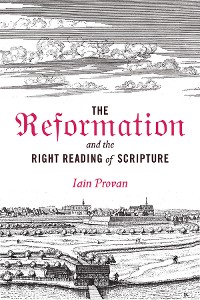 Cover The Reformation and the Right Reading of Scripture