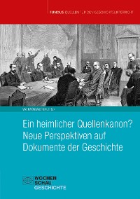 Cover Ein heimlicher Quellenkanon? Neue Perspektiven auf Dokumente der Geschichte