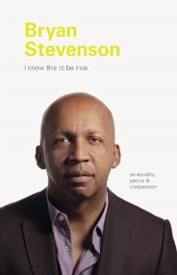 Cover I Know This to be True: Bryan Stevenson