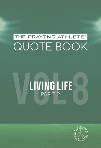 Cover The Praying Athlete Quote Book Vol. 8 Living Life Part 2