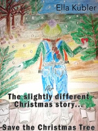 Cover The slightly different Christmas story... Save the Christmas Tree