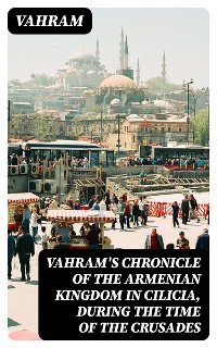 Cover Vahram's chronicle of the Armenian kingdom in Cilicia, during the time of the Crusades