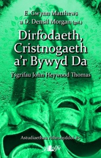 Cover Astudiaethau Athronyddol: 5. Dirfodaeth, Cristnogaeth a''r Bywyd Da - Ysgrifau John Heywood Thomas