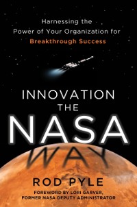Cover Innovation the NASA Way: Harnessing the Power of Your Organization for Breakthrough Success