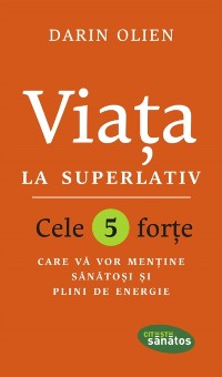 Cover Viața la superlativ. Cele 5 forțe care vă vor menține sănătoși și plini de energie