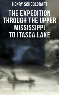 Cover The Expedition through the Upper Mississippi to Itasca Lake