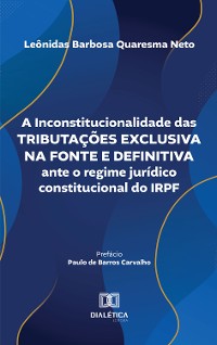 Cover A Inconstitucionalidade das Tributações Exclusiva na Fonte e Definitiva ante o regime jurídico constitucional do IRPF