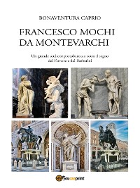 Cover Francesco Mochi da Montevarchi. Un grande scultore protobarocco sotto il segno dei Farnese e dei Barberini