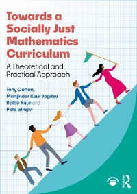 Cover Towards a Socially Just Mathematics Curriculum : A Theoretical and Practical Approach