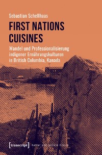 Cover First Nations Cuisines - Wandel und Professionalisierung indigener Ernährungskulturen in British Columbia, Kanada