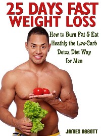 Cover 25 Days Fast Weight Loss How to Burn Fat & Eat Healthy the Low-Carb Detox Diet Way for Men