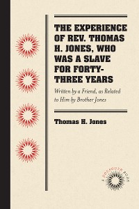 Cover The Experience of Rev. Thomas H. Jones, Who Was a Slave for Forty-Three Years