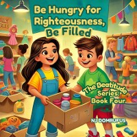 Cover Be Hungry for Righteousness, Be Filled: The Beatitudes Series