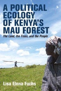 Cover A Political Ecology of Kenya’s Mau Forest