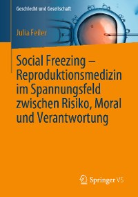 Cover Social Freezing – Reproduktionsmedizin im Spannungsfeld zwischen Risiko, Moral und Verantwortung
