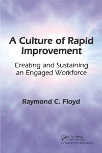 Cover A Culture of Rapid Improvement : Creating and Sustaining an Engaged Workforce