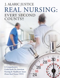 Cover Real Nursing: Every Second Counts!!: A Comprehensive Guide-book on American Nursing & Healthcare Issues (From Real Nurses' POV)