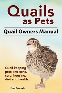 Cover Quails as Pets. Quail Owners Manual. Quail keeping pros and cons, care, housing, diet and health.