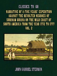 Cover Narrative of a five years' Expedition against the Revolted Negroes of Surinam Guiana on the Wild Coast of South America From the Year 1772 to 1777 Vol. 2