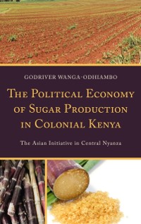 Cover Political Economy of Sugar Production in Colonial Kenya