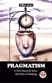 Cover Pragmatism A New Name for Some Old Ways of Thinking
