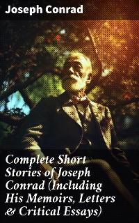 Cover Complete Short Stories of Joseph Conrad (Including His Memoirs, Letters & Critical Essays)