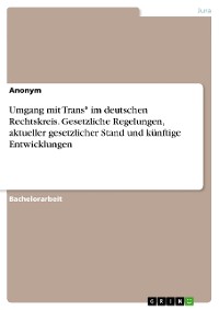 Cover Umgang mit Trans* im deutschen Rechtskreis. Gesetzliche Regelungen, aktueller gesetzlicher Stand und künftige Entwicklungen