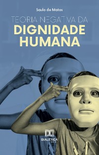 Cover Teoria Negativa da Dignidade Humana: fundamentos para o direito a não ser humilhado