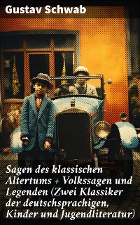 Cover Sagen des klassischen Altertums + Volkssagen und Legenden (Zwei Klassiker der deutschsprachigen, Kinder und Jugendliteratur)