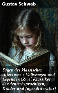 Cover Sagen des klassischen Altertums + Volkssagen und Legenden (Zwei Klassiker der deutschsprachigen, Kinder und Jugendliteratur)