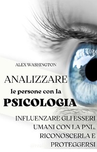 Cover Analizzare le persone con la psicologia: influenzare gli esseri umani utilizzando la PNL. Riconoscerla e proteggersi.