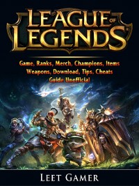 Cover League of Legends Game, Ranks, Merch, Champions, Items, Weapons, Download, Tips, Cheats, Guide Unofficial