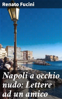 Cover Napoli a occhio nudo: Lettere ad un amico