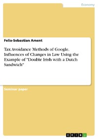 Cover Tax Avoidance Methods of Google. Influences of Changes in Law Using the Example of "Double Irish with a Dutch Sandwich"