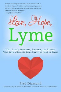 Cover Love, Hope, Lyme: What Family Members, Partners, and Friends Who Love a Chronic Lyme Survivor Need to Know: What Family Members, Partners, and Friends Who Love a Chronic Lyme Disease Survivor Need to Know